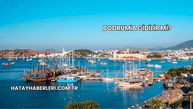Bodrum'a Gidilir mi?