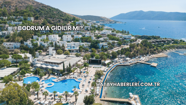 Bodrum'a Gidilir mi?