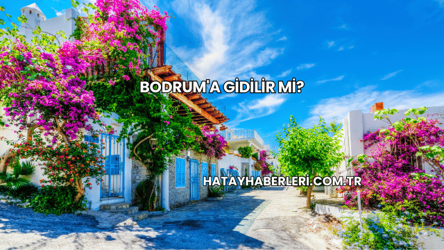 Bodrum'a Gidilir mi?