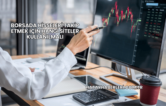 Borsada Hisseleri Takip Etmek İçin Hangi Siteler Kullanılmalı