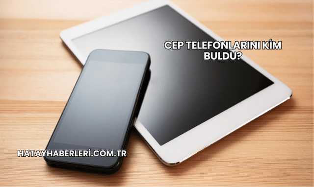Cep Telefonlarını Kim Buldu?