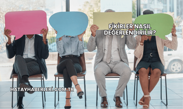 Fikirler Nasıl Değerlendirilir?