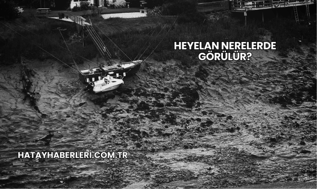 Heyelan Nerelerde Görülür?
