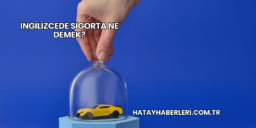 İngilizcede Sigorta Ne Demek?