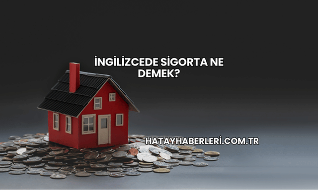 İngilizcede Sigorta Ne Demek?