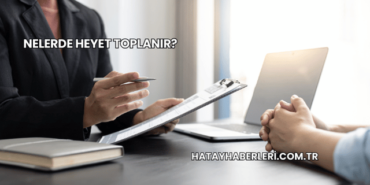 Nelerde Heyet Toplanır?