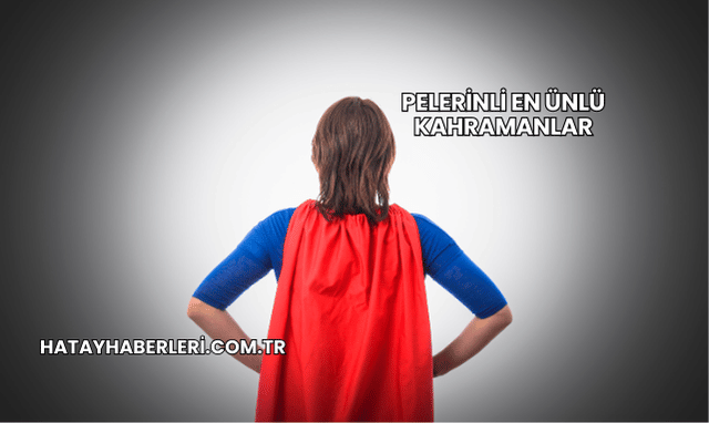 Pelerinli En Ünlü Kahramanlar