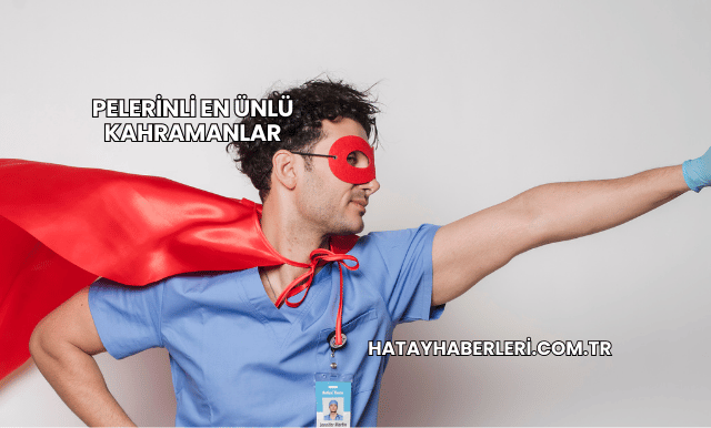 Pelerinli En Ünlü Kahramanlar