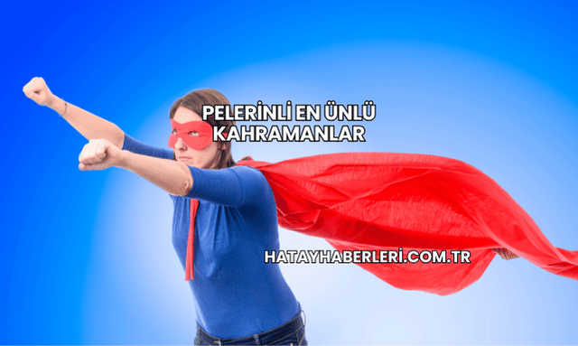 Pelerinli En Ünlü Kahramanlar