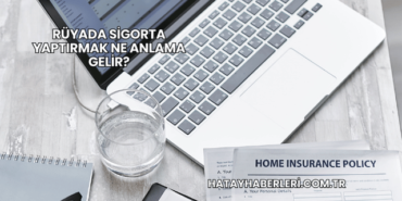 Rüyada Sigorta Yaptırmak Ne Anlama Gelir?