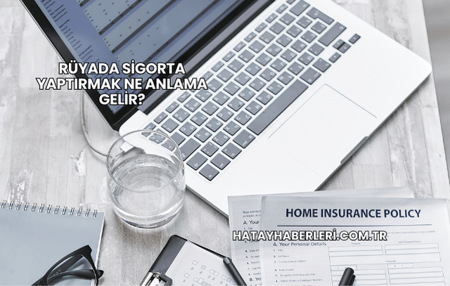 Rüyada Sigorta Yaptırmak Ne Anlama Gelir?