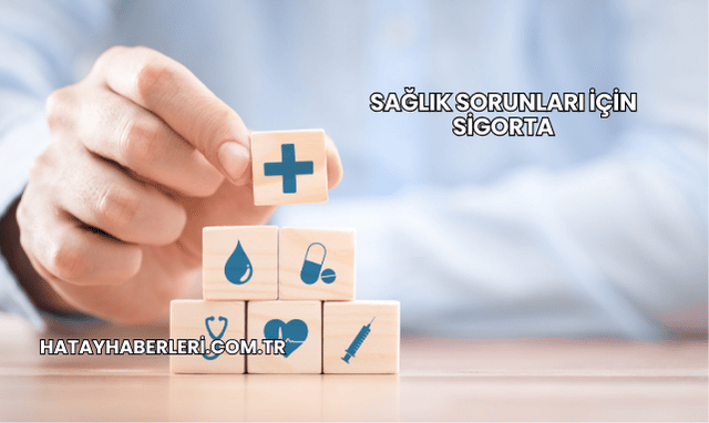 Sağlık Sorunları İçin Sigorta