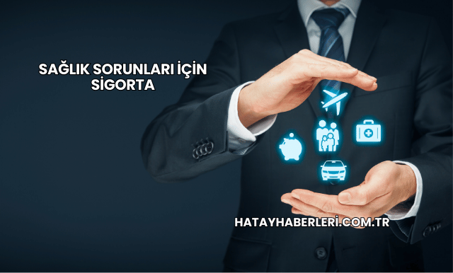 Sağlık Sorunları İçin Sigorta