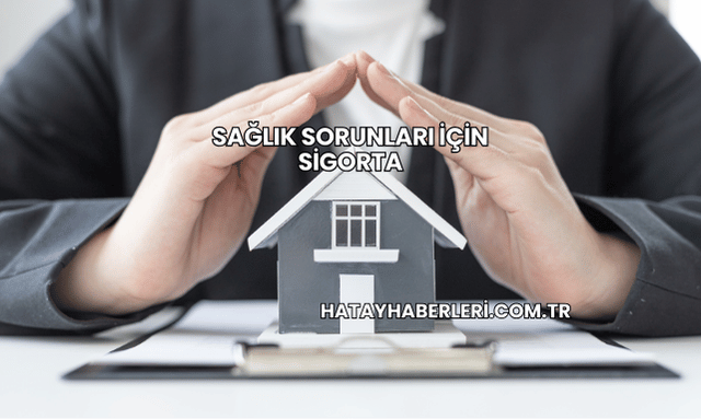 Sağlık Sorunları İçin Sigorta