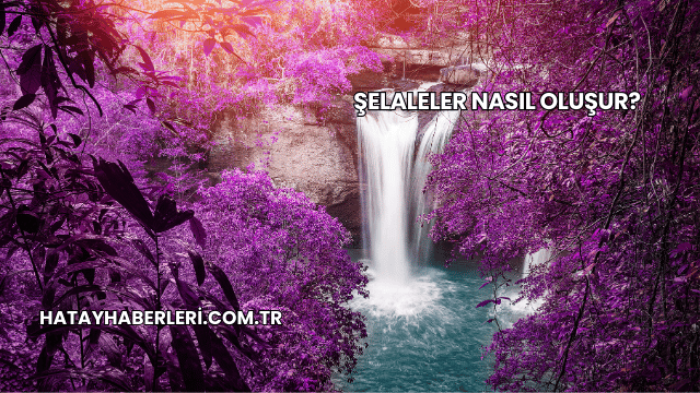 Şelaleler Nasıl Oluşur?
