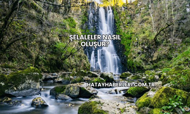 Şelaleler Nasıl Oluşur?