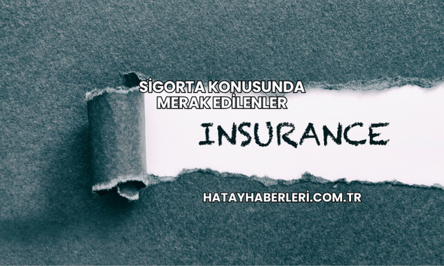 Sigorta Konusunda Merak Edilenler