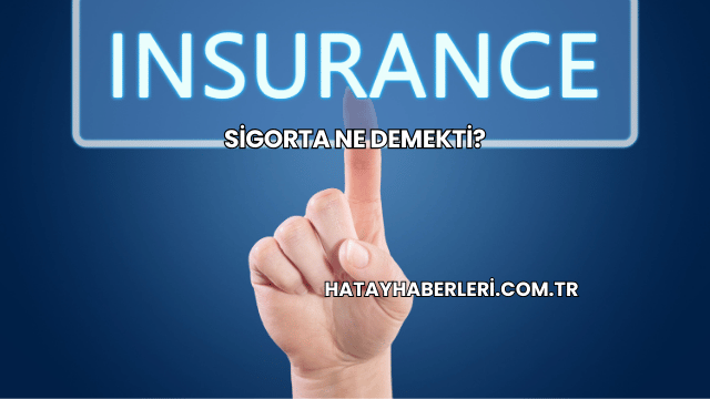 Sigorta Ne Demekti?