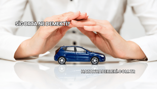 Sigorta Ne Demekti?