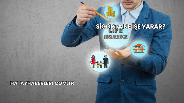 Sigorta Ne İşe Yarar?