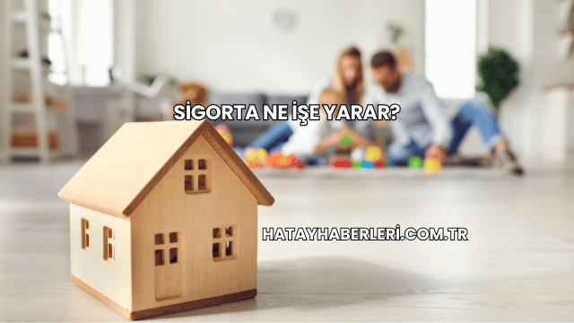 Sigorta Ne İşe Yarar?