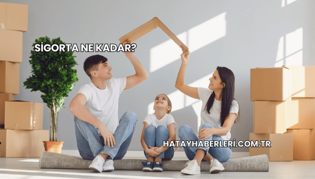 Sigorta Ne Kadar?