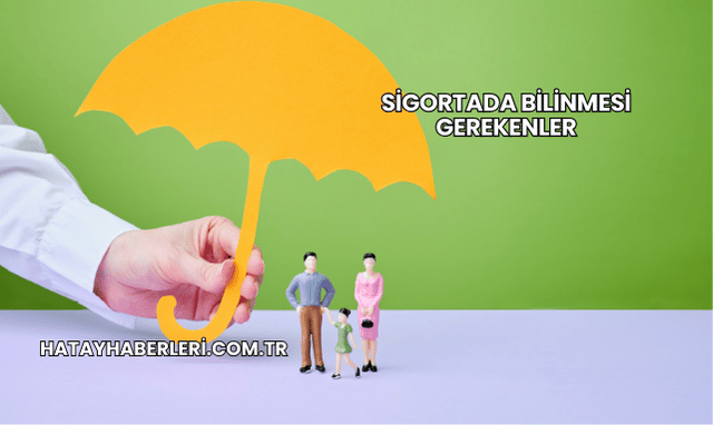Sigortada Bilinmesi Gerekenler