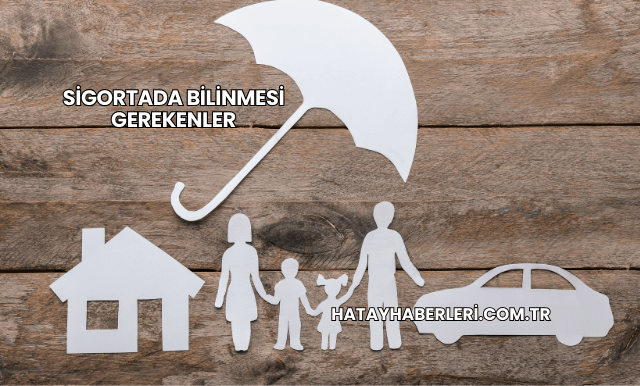 Sigortada Bilinmesi Gerekenler