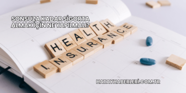 Sonsuza Kadar Sigorta Almak İçin Ne Yapılmalı?