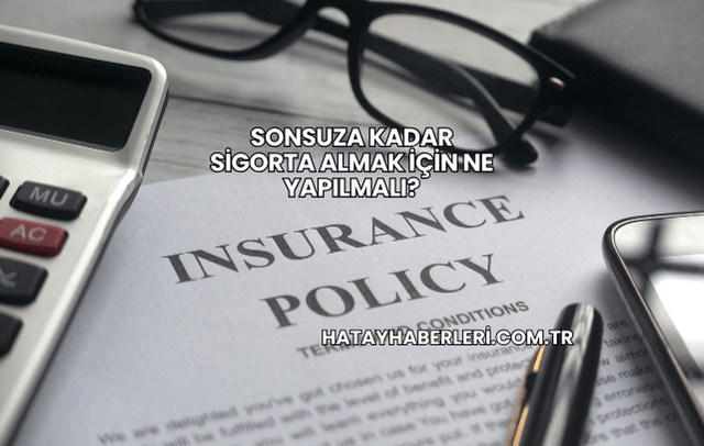 Sonsuza Kadar Sigorta Almak İçin Ne Yapılmalı?