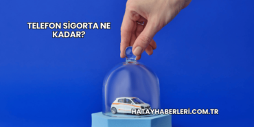 Telefon Sigorta Ne Kadar?