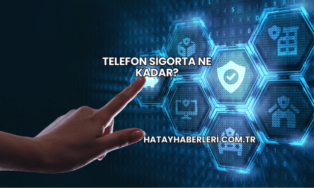 Telefon Sigorta Ne Kadar?