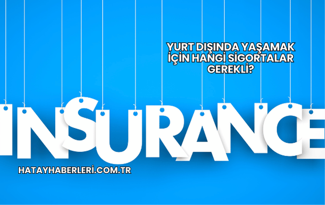 Yurt Dışında Yaşamak İçin Hangi Sigortalar Gerekli?
