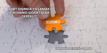 Yurt Dışında Yaşamak İçin Hangi Sigortalar Gerekli?