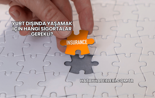 Yurt Dışında Yaşamak İçin Hangi Sigortalar Gerekli?