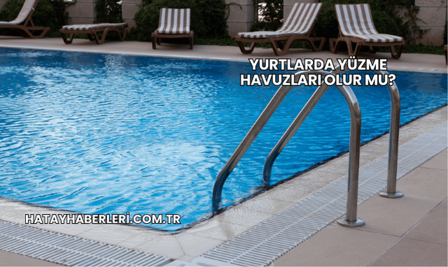 Yurtlarda Yüzme Havuzları Olur mu?