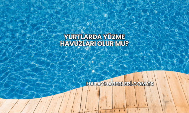 Yurtlarda Yüzme Havuzları Olur mu?
