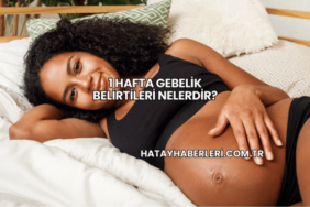1 Hafta Gebelik Belirtileri Nelerdir?