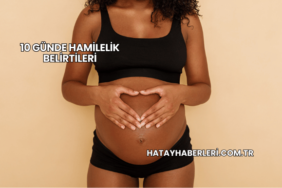 10 Günde Hamilelik Belirtileri