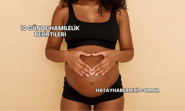 10 Günde Hamilelik Belirtileri
