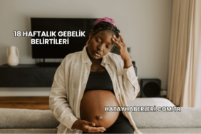 18 Haftalık Gebelik Belirtileri