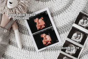 2 Haftalık Bebek Düşürme