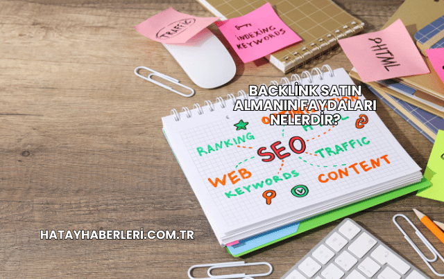 Backlink Satın Almanın Faydaları Nelerdir?