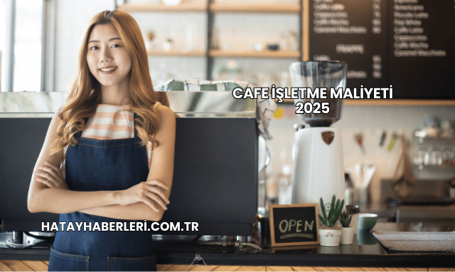 Cafe İşletme Maliyeti 2025