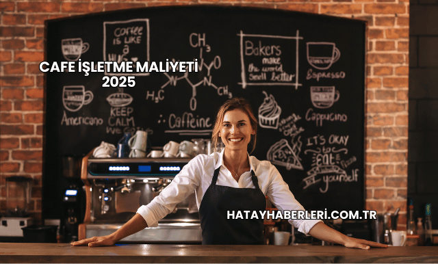 Cafe İşletme Maliyeti 2025