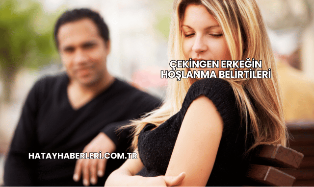 Çekingen Erkeğin Hoşlanma Belirtileri
