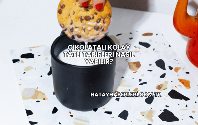 Çikolatalı Kolay Tatlı Tarifleri Nasıl Yapılır?
