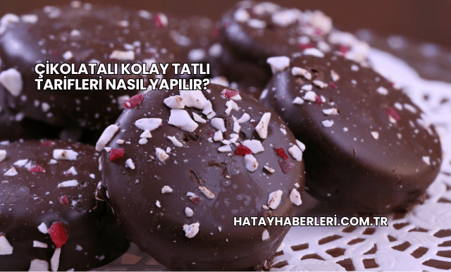 Çikolatalı Kolay Tatlı Tarifleri Nasıl Yapılır?