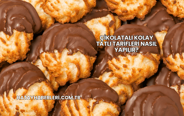 Çikolatalı Kolay Tatlı Tarifleri Nasıl Yapılır?