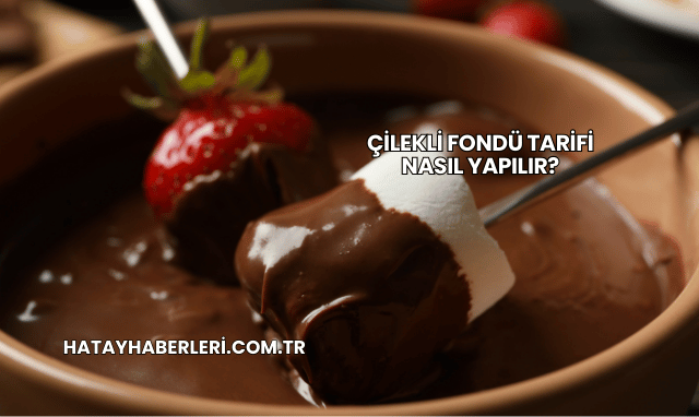 Çilekli Fondü Tarifi Nasıl Yapılır?